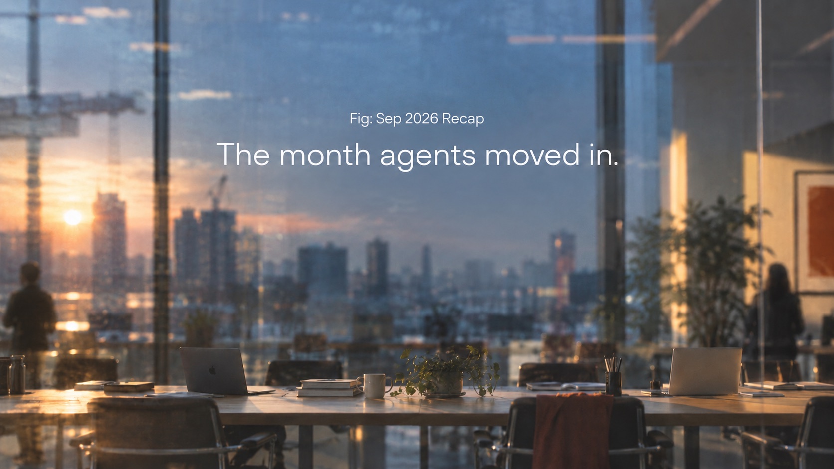 The month agents moved in, Fig's recap of AI in September 2026.