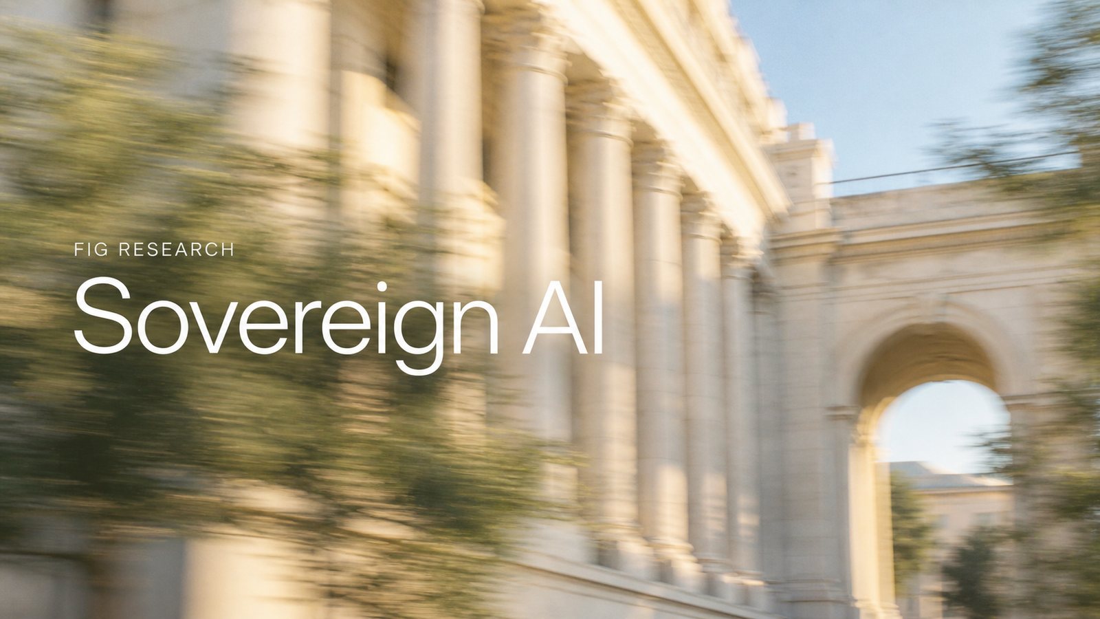 Sovereign AI, a Fig Research report. A neoclassical stone facade in motion blur under afternoon light.